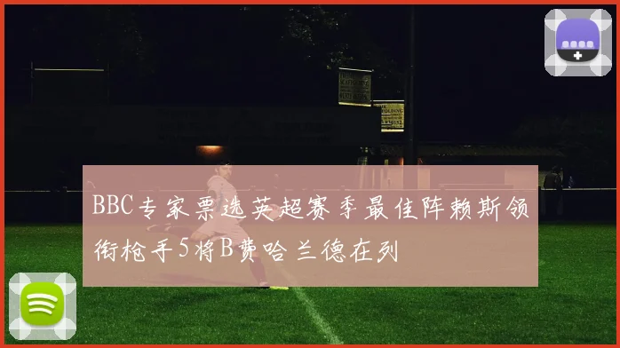 BBC专家票选英超赛季最佳阵赖斯领衔枪手5将B费哈兰德在列